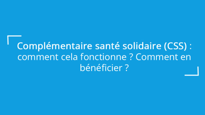 Comprendre et accéder à la Complémentaire santé solidaire (CSS)