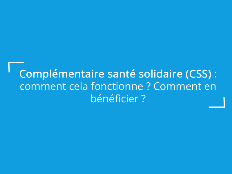 Comprendre et accéder à la Complémentaire santé solidaire (CSS)